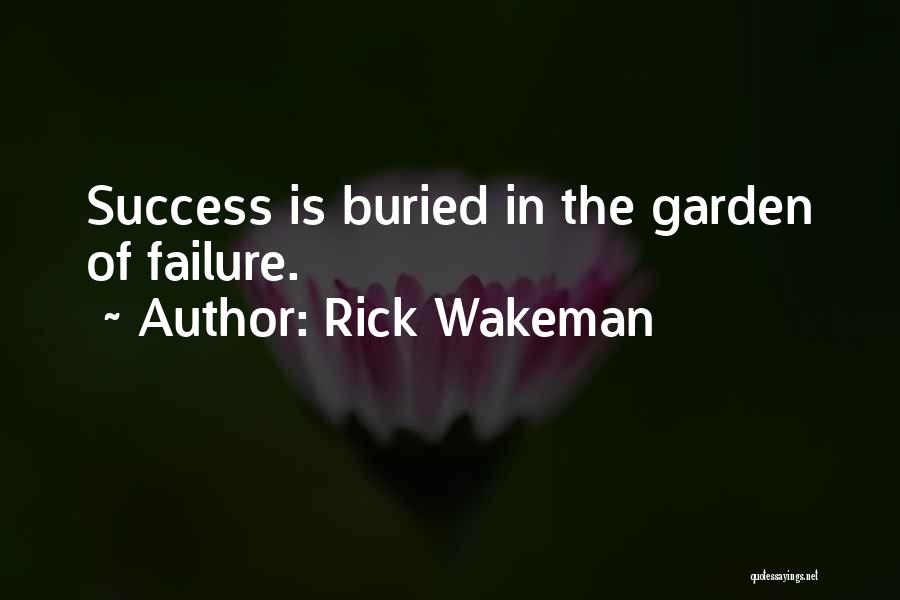 Rick Wakeman Quotes: Success Is Buried In The Garden Of Failure.