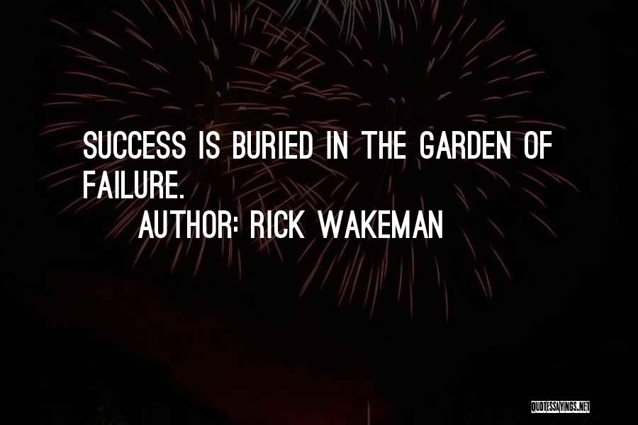 Rick Wakeman Quotes: Success Is Buried In The Garden Of Failure.