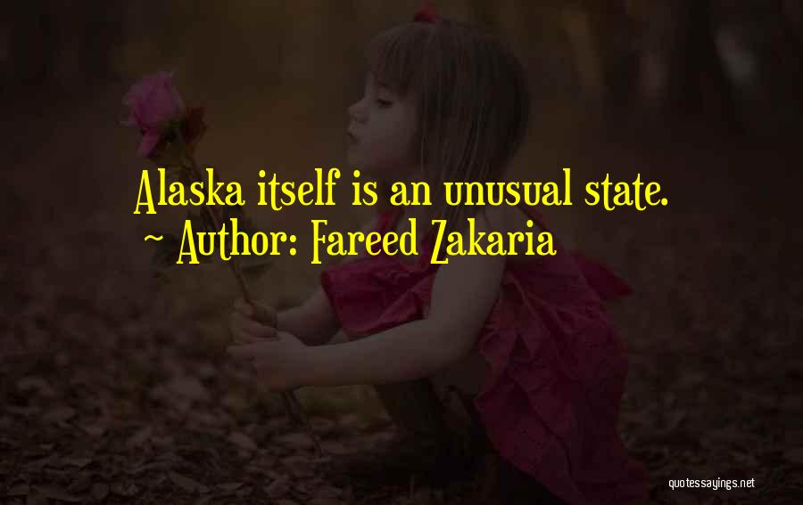 Fareed Zakaria Quotes: Alaska Itself Is An Unusual State.