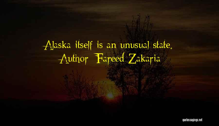 Fareed Zakaria Quotes: Alaska Itself Is An Unusual State.