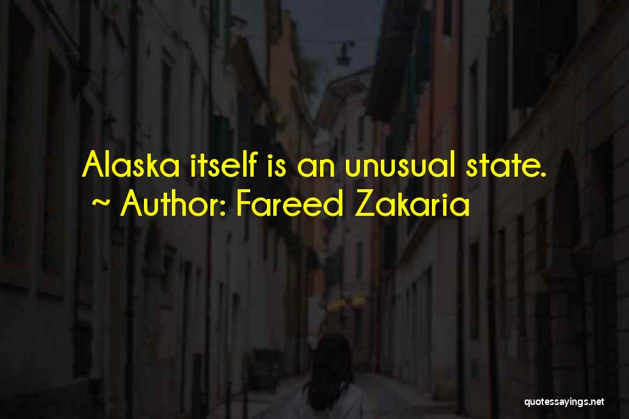 Fareed Zakaria Quotes: Alaska Itself Is An Unusual State.