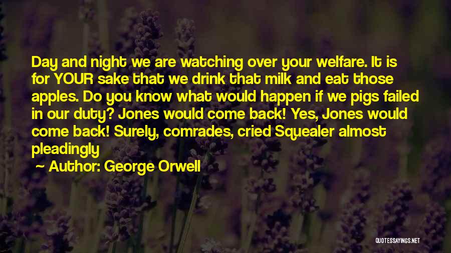 George Orwell Quotes: Day And Night We Are Watching Over Your Welfare. It Is For Your Sake That We Drink That Milk And