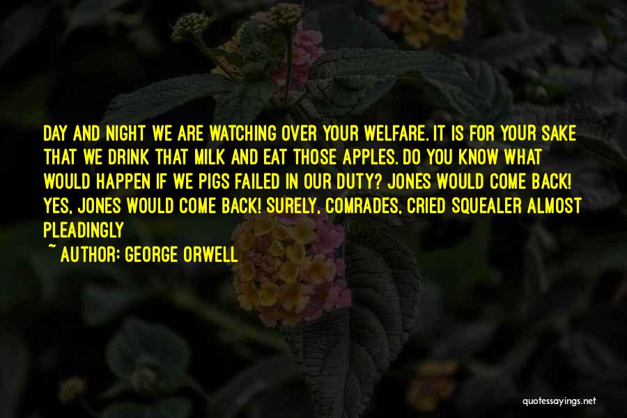 George Orwell Quotes: Day And Night We Are Watching Over Your Welfare. It Is For Your Sake That We Drink That Milk And