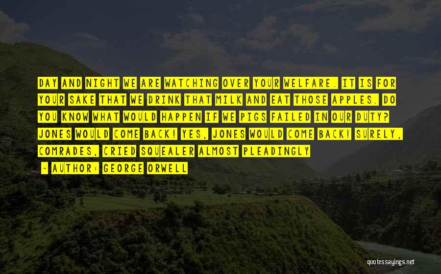 George Orwell Quotes: Day And Night We Are Watching Over Your Welfare. It Is For Your Sake That We Drink That Milk And