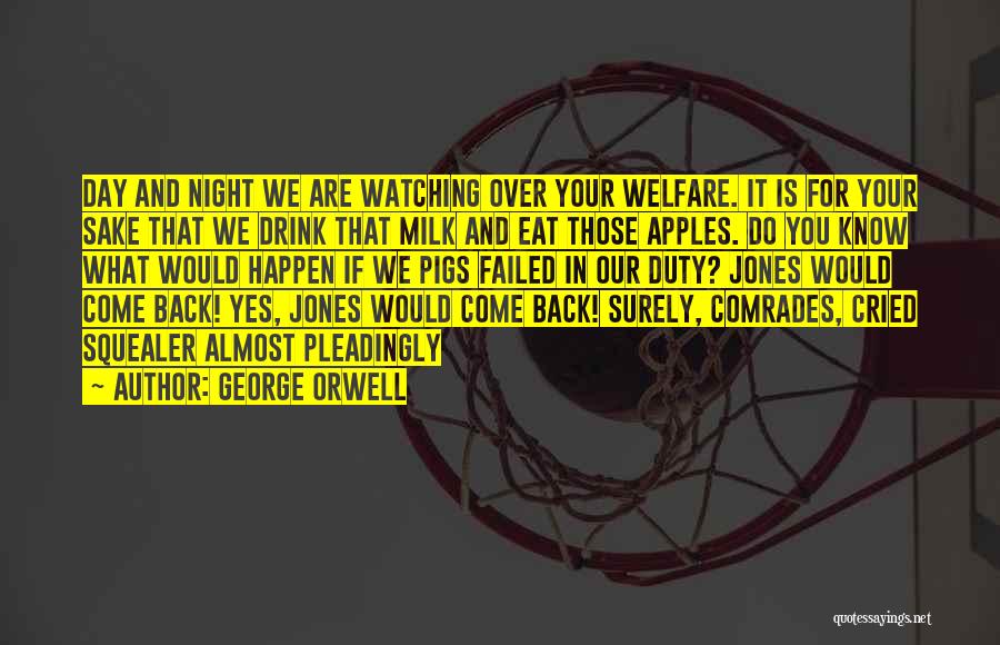 George Orwell Quotes: Day And Night We Are Watching Over Your Welfare. It Is For Your Sake That We Drink That Milk And