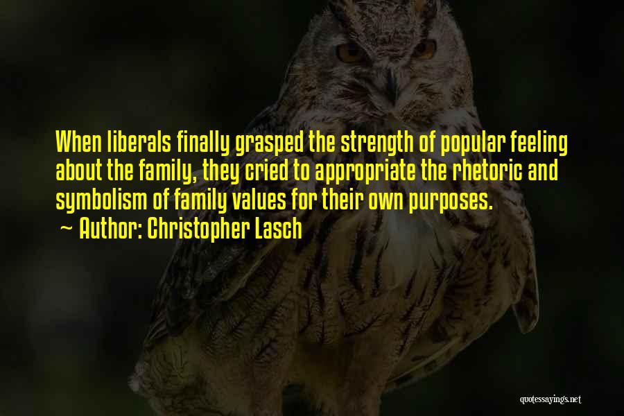 Christopher Lasch Quotes: When Liberals Finally Grasped The Strength Of Popular Feeling About The Family, They Cried To Appropriate The Rhetoric And Symbolism