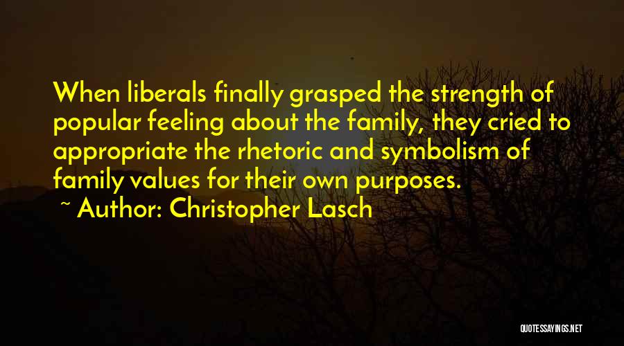 Christopher Lasch Quotes: When Liberals Finally Grasped The Strength Of Popular Feeling About The Family, They Cried To Appropriate The Rhetoric And Symbolism