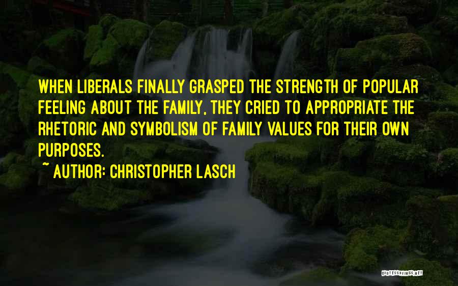 Christopher Lasch Quotes: When Liberals Finally Grasped The Strength Of Popular Feeling About The Family, They Cried To Appropriate The Rhetoric And Symbolism