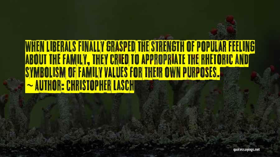 Christopher Lasch Quotes: When Liberals Finally Grasped The Strength Of Popular Feeling About The Family, They Cried To Appropriate The Rhetoric And Symbolism