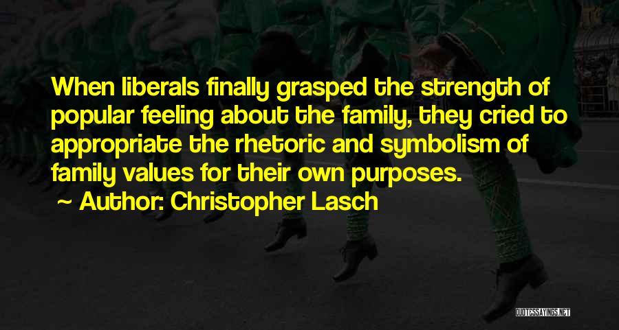 Christopher Lasch Quotes: When Liberals Finally Grasped The Strength Of Popular Feeling About The Family, They Cried To Appropriate The Rhetoric And Symbolism