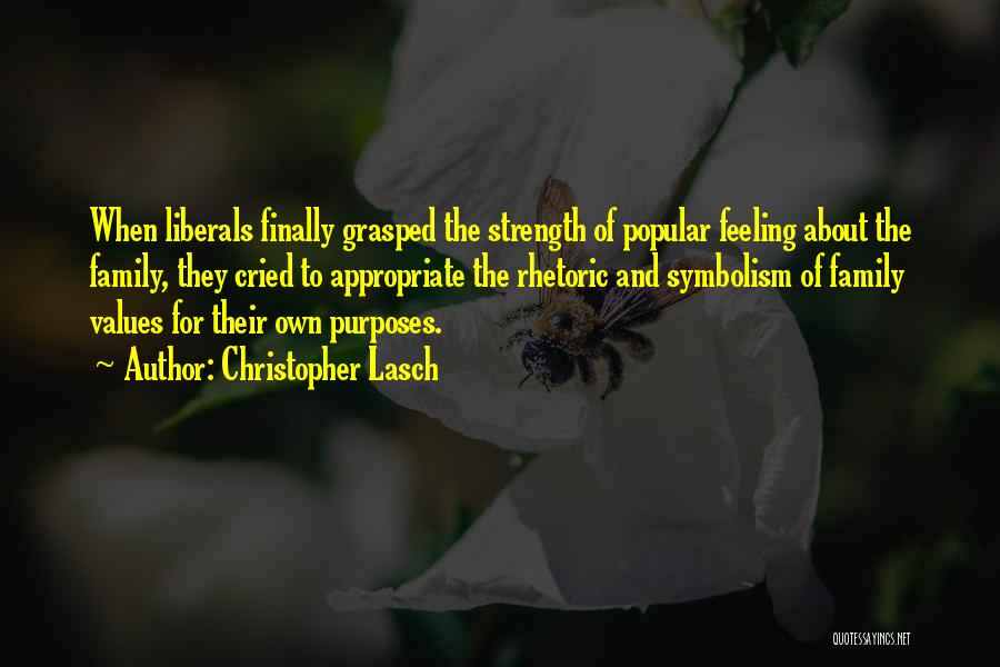 Christopher Lasch Quotes: When Liberals Finally Grasped The Strength Of Popular Feeling About The Family, They Cried To Appropriate The Rhetoric And Symbolism