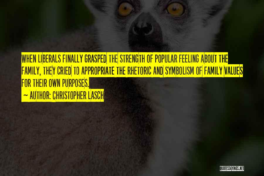 Christopher Lasch Quotes: When Liberals Finally Grasped The Strength Of Popular Feeling About The Family, They Cried To Appropriate The Rhetoric And Symbolism