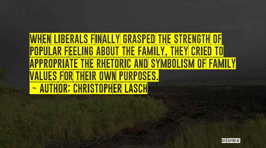 Christopher Lasch Quotes: When Liberals Finally Grasped The Strength Of Popular Feeling About The Family, They Cried To Appropriate The Rhetoric And Symbolism