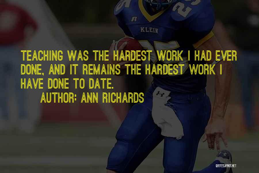 Ann Richards Quotes: Teaching Was The Hardest Work I Had Ever Done, And It Remains The Hardest Work I Have Done To Date.