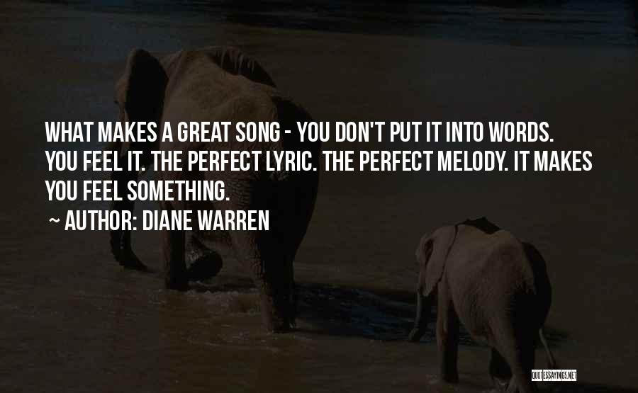 Diane Warren Quotes: What Makes A Great Song - You Don't Put It Into Words. You Feel It. The Perfect Lyric. The Perfect