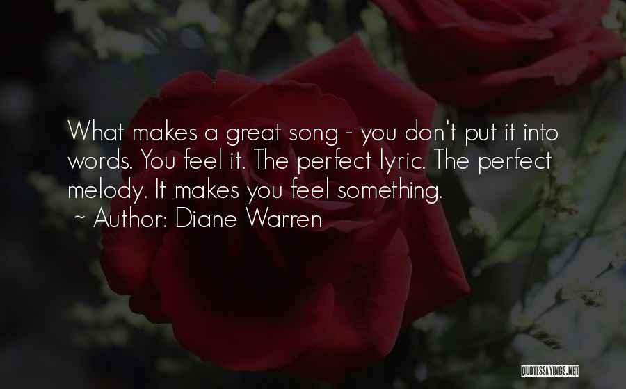 Diane Warren Quotes: What Makes A Great Song - You Don't Put It Into Words. You Feel It. The Perfect Lyric. The Perfect