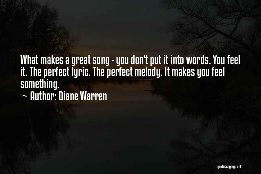 Diane Warren Quotes: What Makes A Great Song - You Don't Put It Into Words. You Feel It. The Perfect Lyric. The Perfect