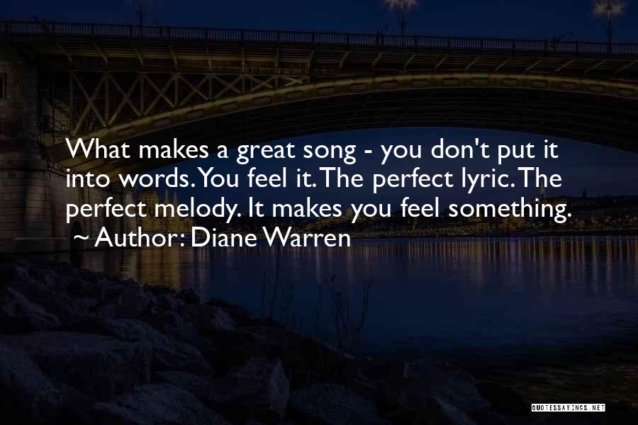 Diane Warren Quotes: What Makes A Great Song - You Don't Put It Into Words. You Feel It. The Perfect Lyric. The Perfect