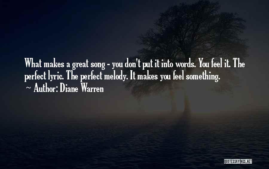 Diane Warren Quotes: What Makes A Great Song - You Don't Put It Into Words. You Feel It. The Perfect Lyric. The Perfect