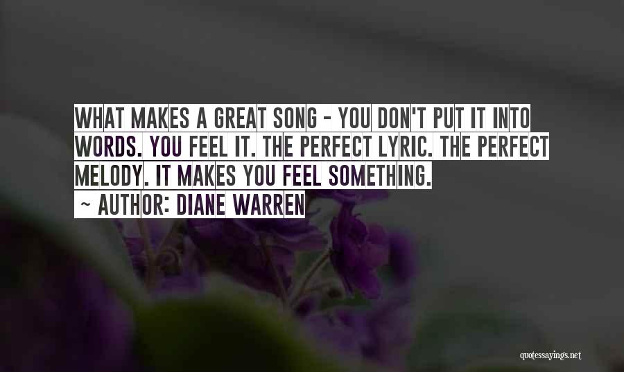 Diane Warren Quotes: What Makes A Great Song - You Don't Put It Into Words. You Feel It. The Perfect Lyric. The Perfect