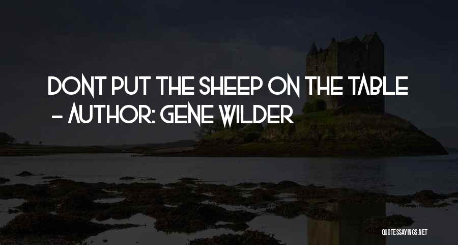 Gene Wilder Quotes: Dont Put The Sheep On The Table