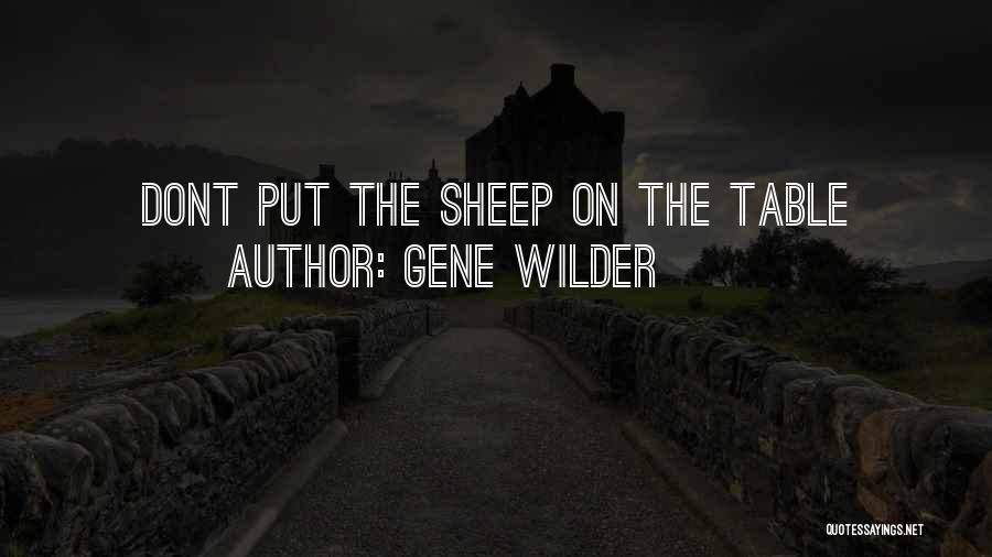 Gene Wilder Quotes: Dont Put The Sheep On The Table