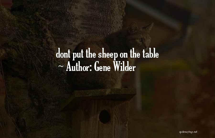 Gene Wilder Quotes: Dont Put The Sheep On The Table