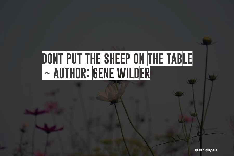 Gene Wilder Quotes: Dont Put The Sheep On The Table