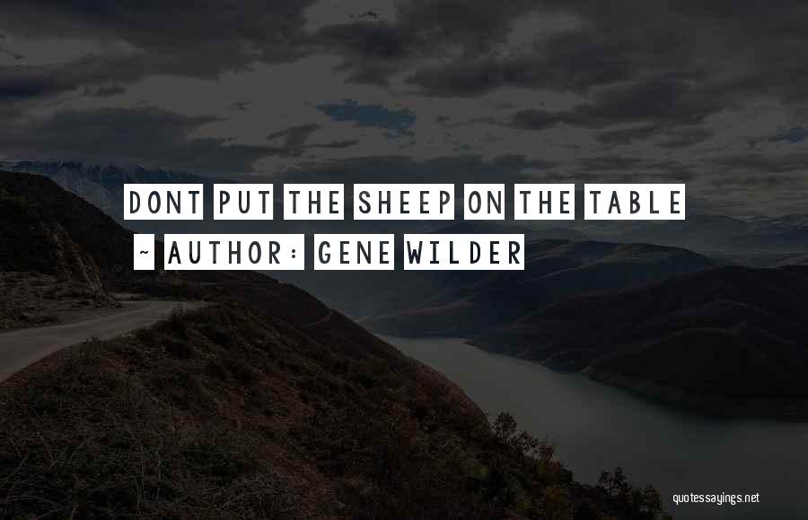 Gene Wilder Quotes: Dont Put The Sheep On The Table
