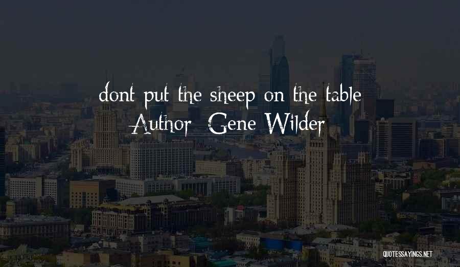Gene Wilder Quotes: Dont Put The Sheep On The Table