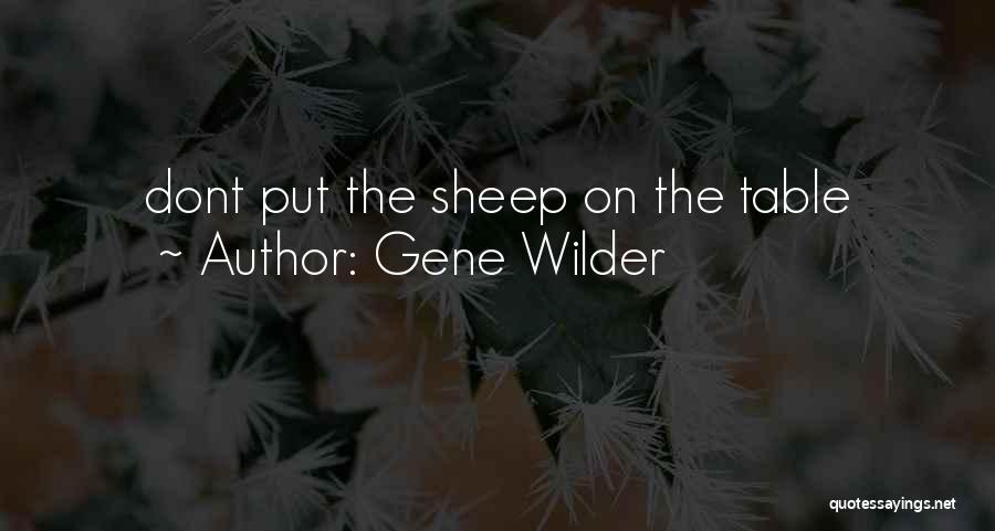 Gene Wilder Quotes: Dont Put The Sheep On The Table