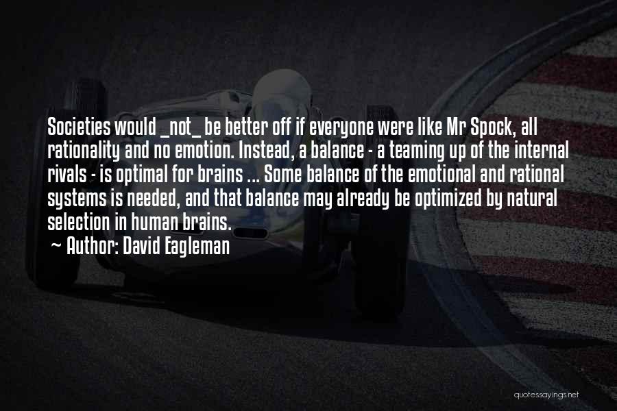 David Eagleman Quotes: Societies Would _not_ Be Better Off If Everyone Were Like Mr Spock, All Rationality And No Emotion. Instead, A Balance