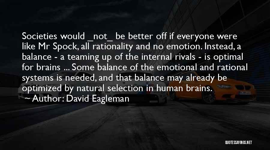 David Eagleman Quotes: Societies Would _not_ Be Better Off If Everyone Were Like Mr Spock, All Rationality And No Emotion. Instead, A Balance