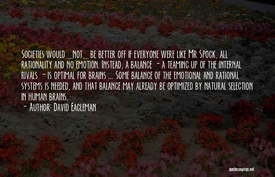 David Eagleman Quotes: Societies Would _not_ Be Better Off If Everyone Were Like Mr Spock, All Rationality And No Emotion. Instead, A Balance