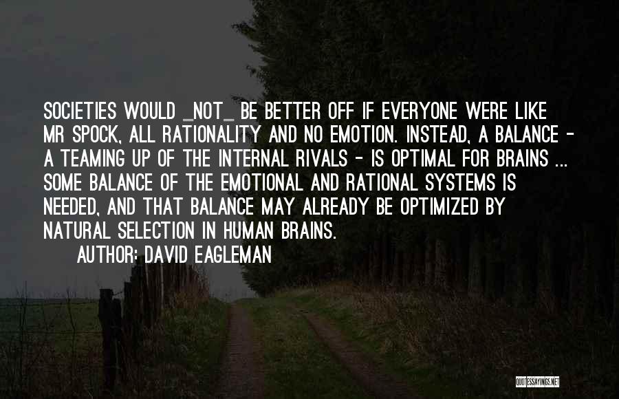 David Eagleman Quotes: Societies Would _not_ Be Better Off If Everyone Were Like Mr Spock, All Rationality And No Emotion. Instead, A Balance