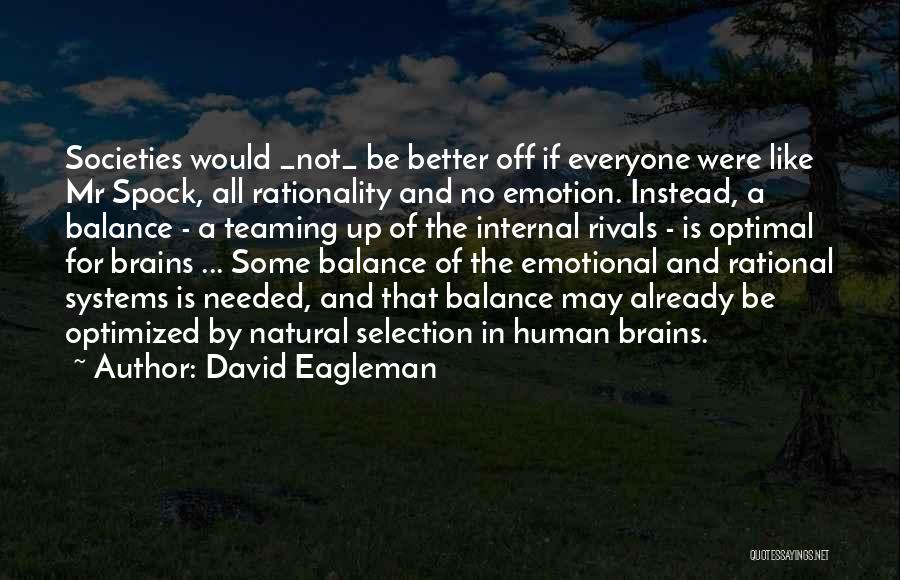 David Eagleman Quotes: Societies Would _not_ Be Better Off If Everyone Were Like Mr Spock, All Rationality And No Emotion. Instead, A Balance
