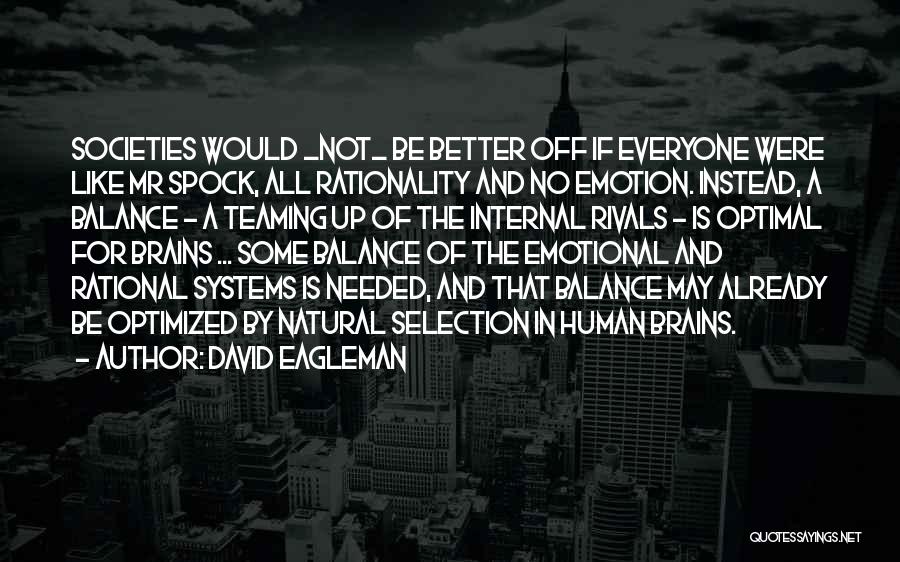 David Eagleman Quotes: Societies Would _not_ Be Better Off If Everyone Were Like Mr Spock, All Rationality And No Emotion. Instead, A Balance