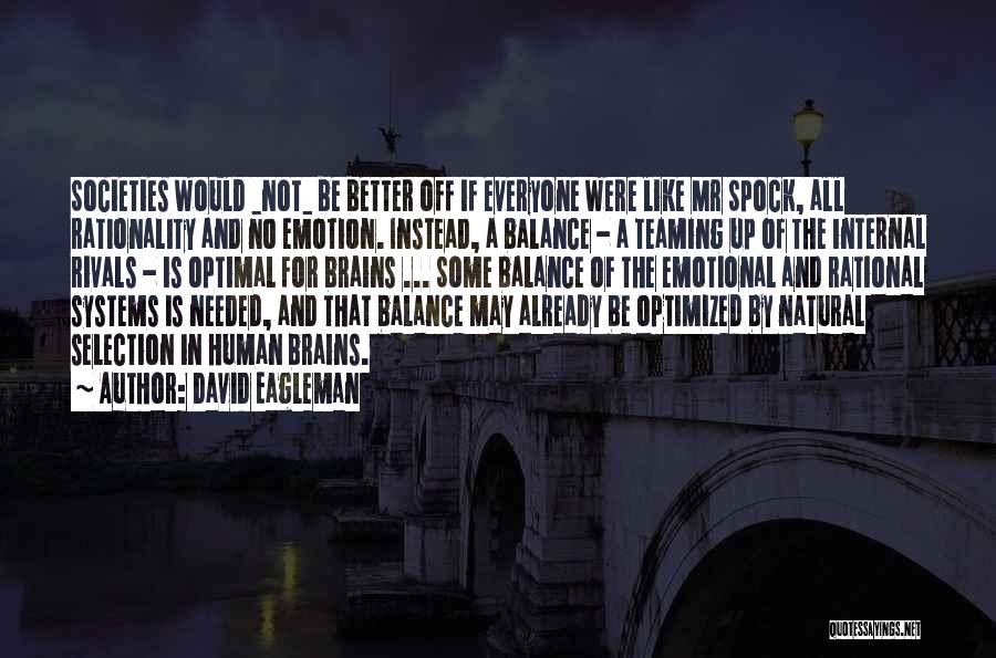 David Eagleman Quotes: Societies Would _not_ Be Better Off If Everyone Were Like Mr Spock, All Rationality And No Emotion. Instead, A Balance