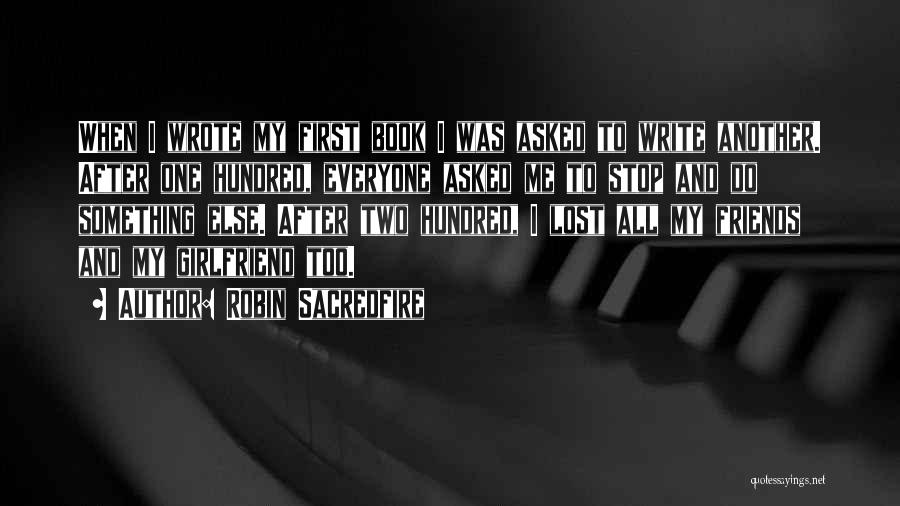 Robin Sacredfire Quotes: When I Wrote My First Book I Was Asked To Write Another. After One Hundred, Everyone Asked Me To Stop