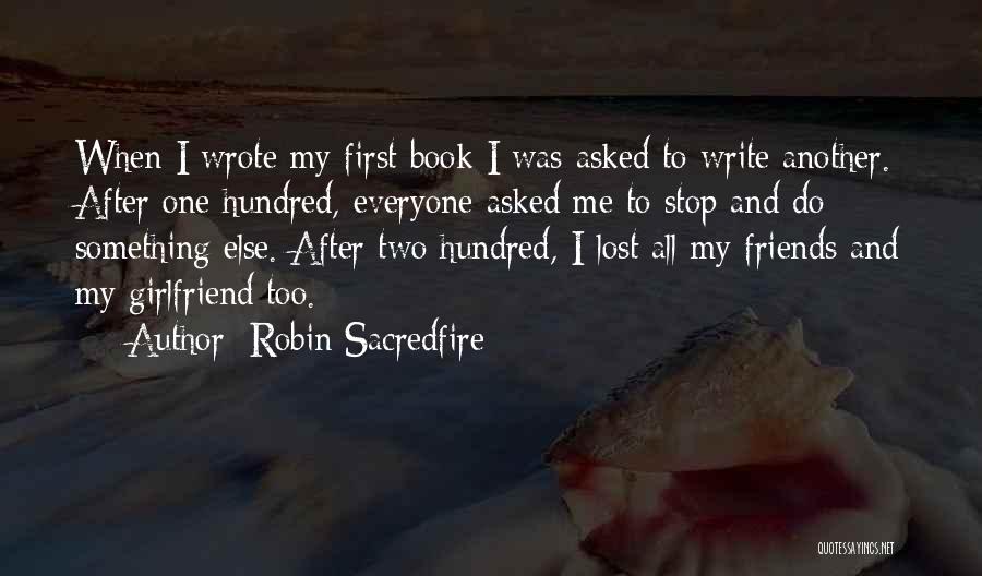 Robin Sacredfire Quotes: When I Wrote My First Book I Was Asked To Write Another. After One Hundred, Everyone Asked Me To Stop