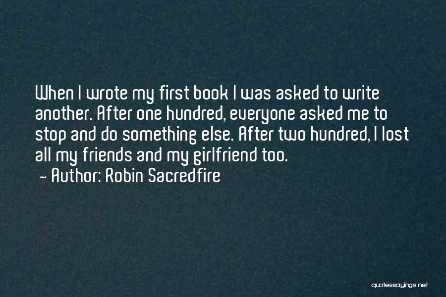 Robin Sacredfire Quotes: When I Wrote My First Book I Was Asked To Write Another. After One Hundred, Everyone Asked Me To Stop