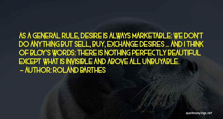 Roland Barthes Quotes: As A General Rule, Desire Is Always Marketable: We Don't Do Anything But Sell, Buy, Exchange Desires ... And I