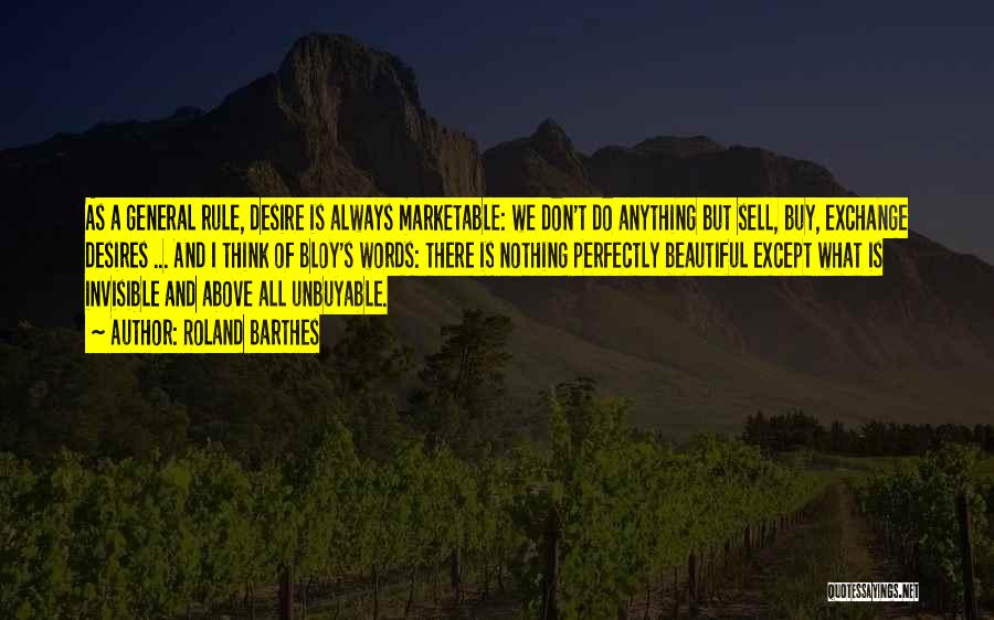 Roland Barthes Quotes: As A General Rule, Desire Is Always Marketable: We Don't Do Anything But Sell, Buy, Exchange Desires ... And I