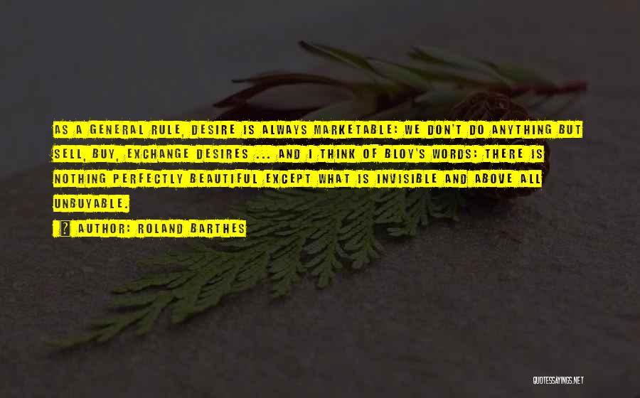 Roland Barthes Quotes: As A General Rule, Desire Is Always Marketable: We Don't Do Anything But Sell, Buy, Exchange Desires ... And I