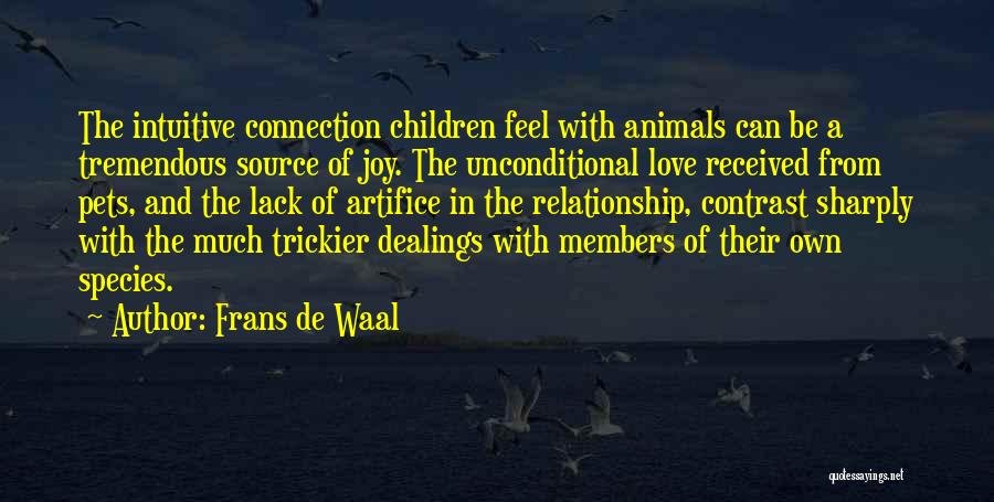 Frans De Waal Quotes: The Intuitive Connection Children Feel With Animals Can Be A Tremendous Source Of Joy. The Unconditional Love Received From Pets,