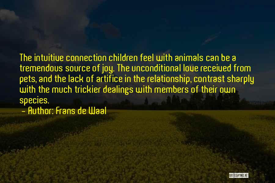 Frans De Waal Quotes: The Intuitive Connection Children Feel With Animals Can Be A Tremendous Source Of Joy. The Unconditional Love Received From Pets,