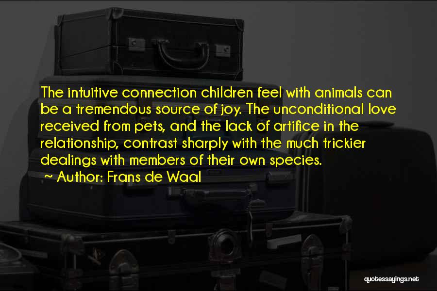 Frans De Waal Quotes: The Intuitive Connection Children Feel With Animals Can Be A Tremendous Source Of Joy. The Unconditional Love Received From Pets,