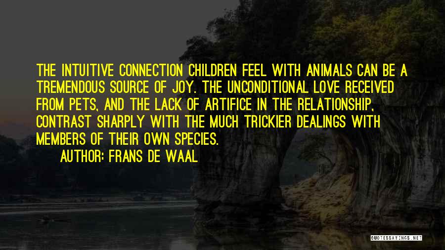 Frans De Waal Quotes: The Intuitive Connection Children Feel With Animals Can Be A Tremendous Source Of Joy. The Unconditional Love Received From Pets,