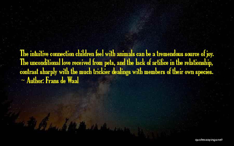 Frans De Waal Quotes: The Intuitive Connection Children Feel With Animals Can Be A Tremendous Source Of Joy. The Unconditional Love Received From Pets,