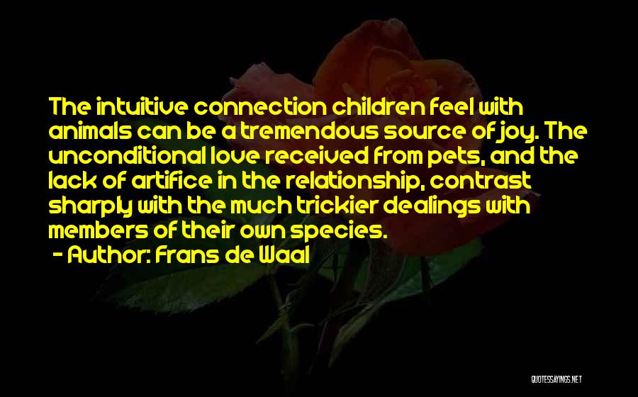 Frans De Waal Quotes: The Intuitive Connection Children Feel With Animals Can Be A Tremendous Source Of Joy. The Unconditional Love Received From Pets,